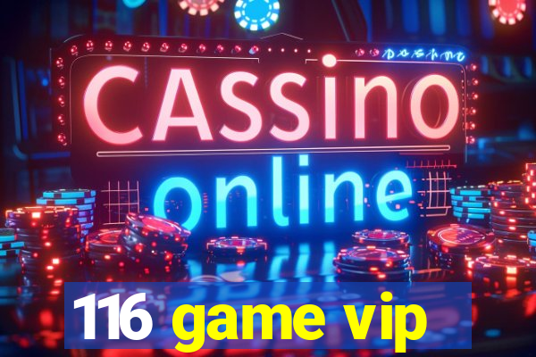 116 game vip